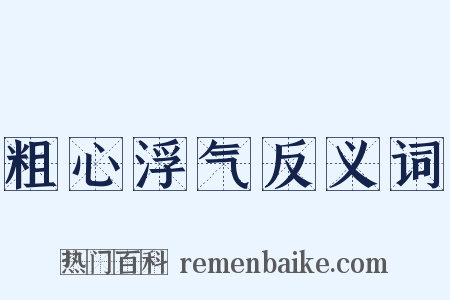 粗心浮气反义词是什么意思的图片